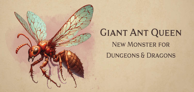 Giant Ant Queen new monster for Dungeons and Dragons