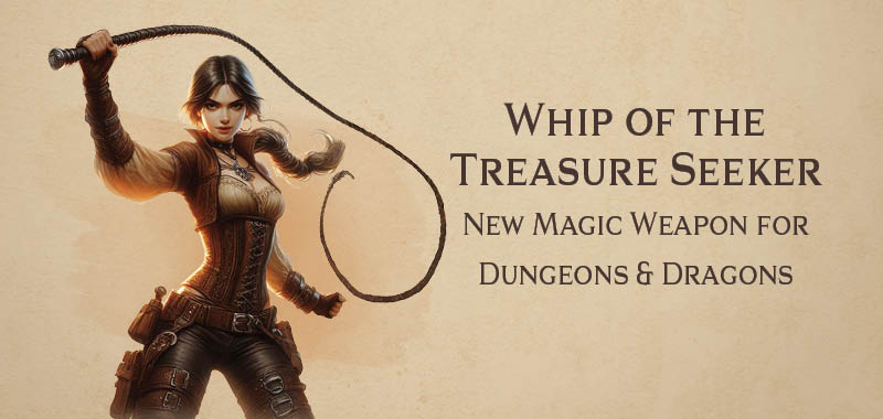 Whip of the Treasure Seeker magic item for Dungeons and Dragons