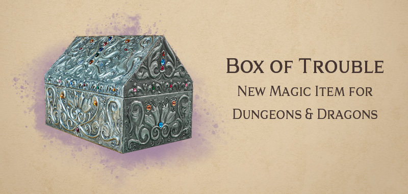 Box of Trouble magic item for Dungeons & Dragons